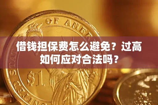 北京借钱担保费怎么避免？过高如何应对合法吗？
