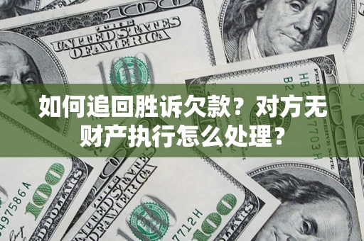 北京如何追回胜诉欠款？对方无财产执行怎么处理？