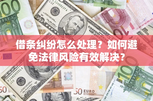北京借条纠纷怎么处理？如何避免法律风险有效解决？