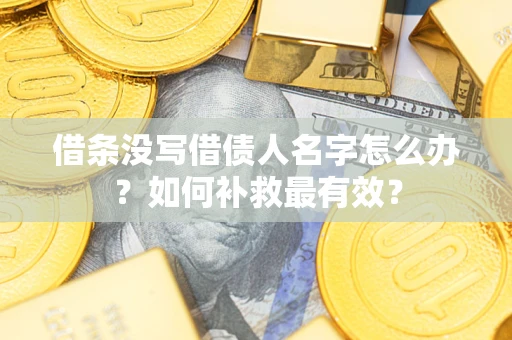 北京借条没写借债人名字怎么办？如何补救最有效？