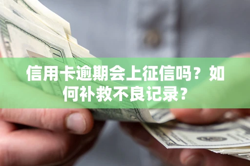 北京信用卡逾期会上征信吗？如何补救不良记录？