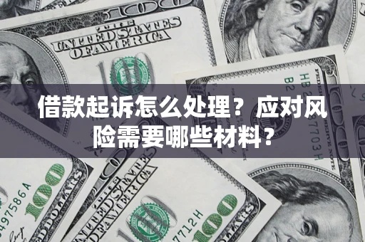 北京借款起诉怎么处理？应对风险需要哪些材料？
