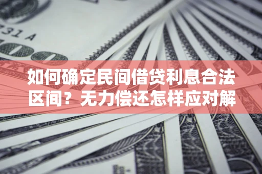 北京如何确定民间借贷利息合法区间？无力偿还怎样应对解决法门？