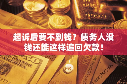 北京起诉后要不到钱？债务人没钱还能这样追回欠款！
