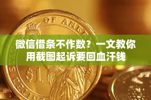 北京微信借条不作数？一文教你用截图起诉要回血汗钱