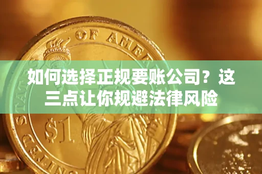 北京如何选择正规要账公司？这三点让你规避法律风险