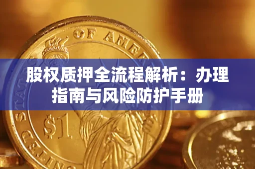 北京股权质押全流程解析：办理指南与风险防护手册