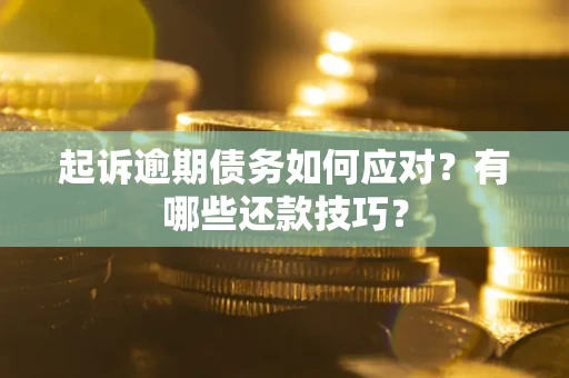 北京起诉逾期债务如何应对？有哪些还款技巧？