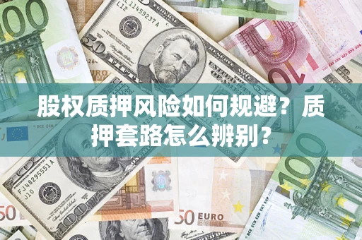 北京股权质押风险如何规避？质押套路怎么辨别？