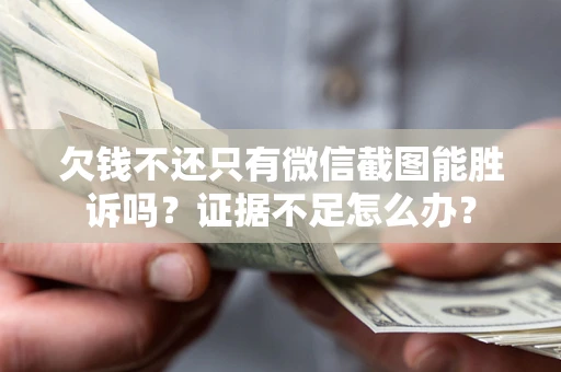 北京欠钱不还只有微信截图能胜诉吗？证据不足怎么办？