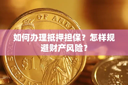 北京如何办理抵押担保？怎样规避财产风险？