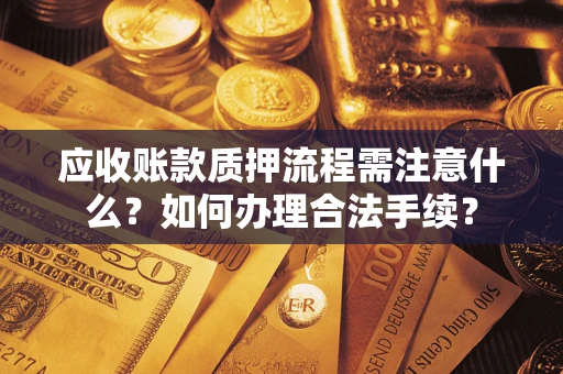 北京应收账款质押流程需注意什么？如何办理合法手续？