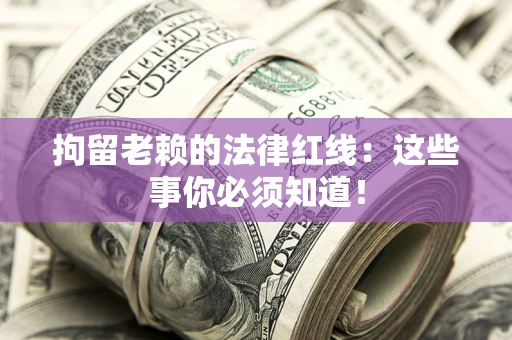 北京拘留老赖的法律红线：这些事你必须知道！