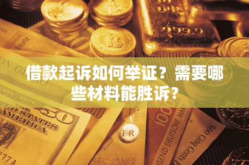 北京借款起诉如何举证？需要哪些材料能胜诉？