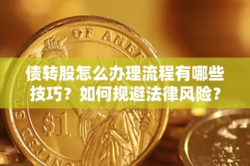 北京债转股怎么办理流程有哪些技巧？如何规避法律风险？