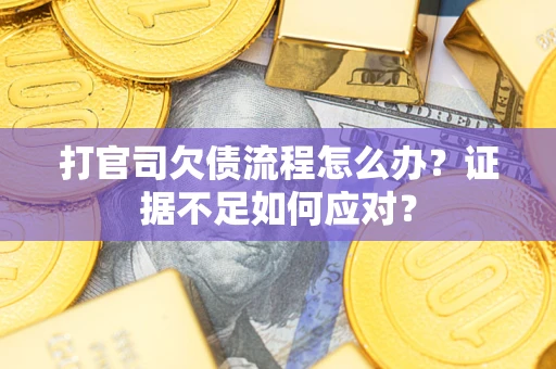 北京打官司欠债流程怎么办？证据不足如何应对？