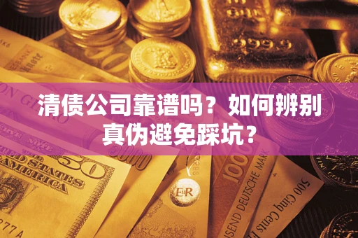 北京清债公司靠谱吗？如何辨别真伪避免踩坑？