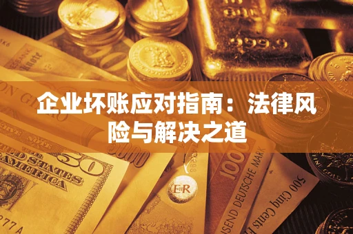 北京企业坏账应对指南：法律风险与解决之道