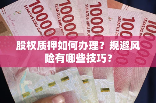 北京股权质押如何办理？规避风险有哪些技巧？