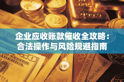 北京企业应收账款催收全攻略：合法操作与风险规避指南