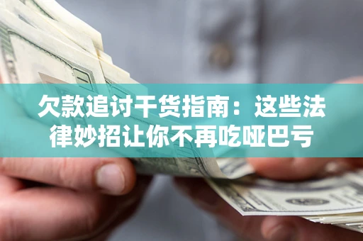 北京欠款追讨干货指南：这些法律妙招让你不再吃哑巴亏