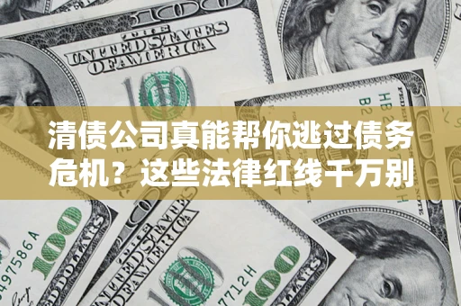 北京清债公司真能帮你逃过债务危机？这些法律红线千万别踩