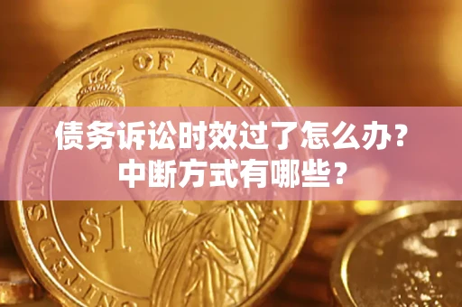北京债务诉讼时效过了怎么办？中断方式有哪些？
