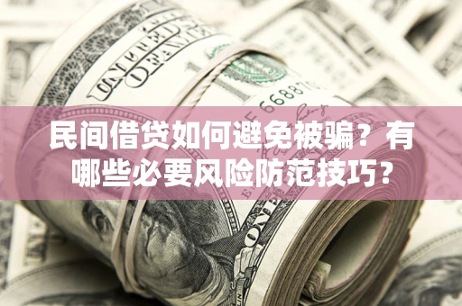 北京民间借贷如何避免被骗？有哪些必要风险防范技巧？