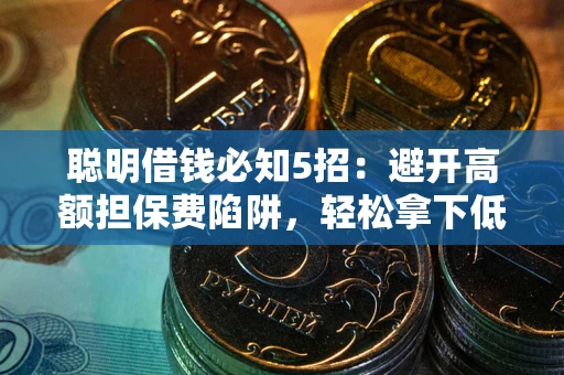 北京聪明借钱必知5招：避开高额担保费陷阱，轻松拿下低息贷款