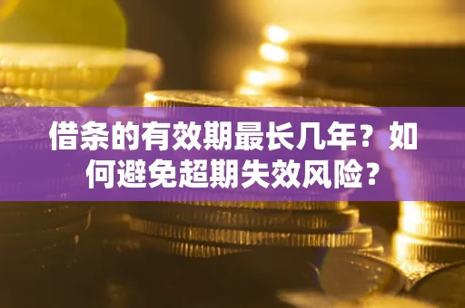 北京借条的有效期最长几年？如何避免超期失效风险？