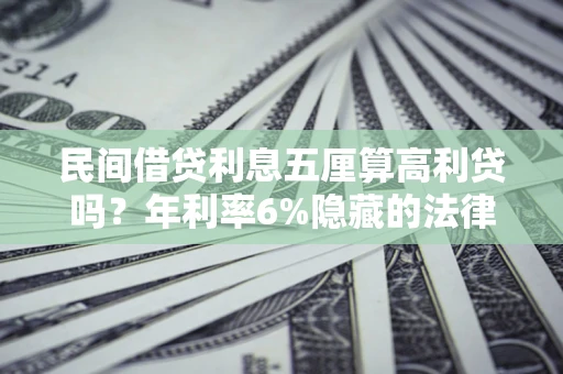 北京民间借贷利息五厘算高利贷吗？年利率6%隐藏的法律风险全解析