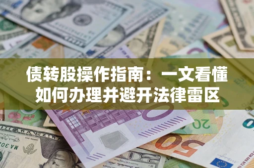 北京债转股操作指南：一文看懂如何办理并避开法律雷区