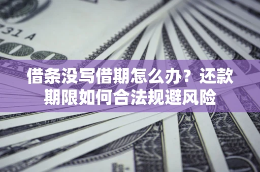 北京借条没写借期怎么办？还款期限如何合法规避风险
